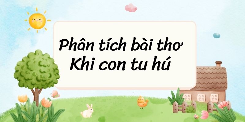 Top 100 Phân tích bài thơ Khi con tu hú (hay nhất)