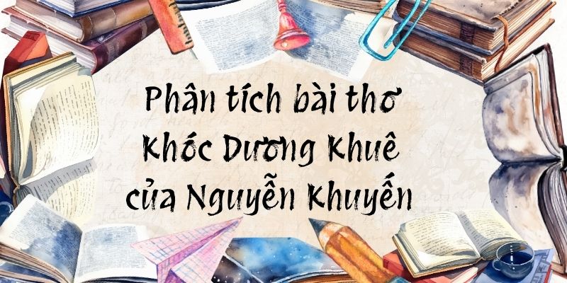 Phân tích bài thơ Khóc Dương Khuê của Nguyễn Khuyến (hay, ngắn gọn)