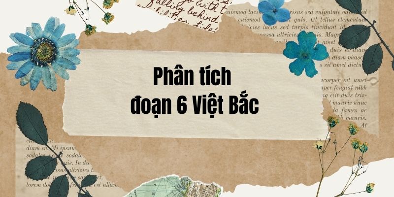 5+ Phân tích đoạn 6 Việt Bắc (điểm cao)