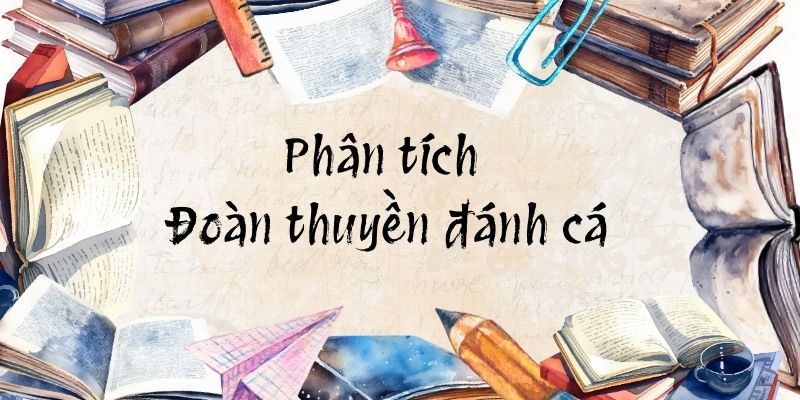 Top 15 Phân tích Đoàn thuyền đánh cá (điểm cao)