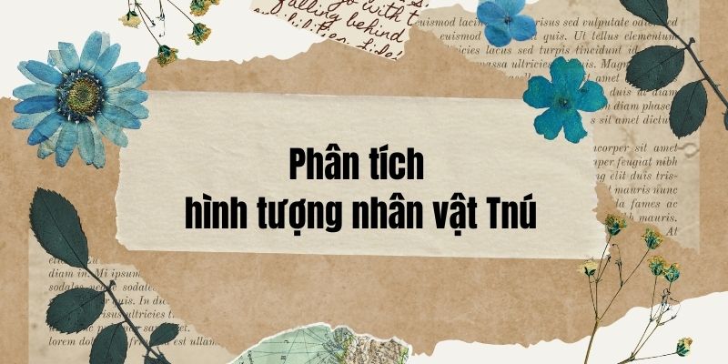 20+ Phân tích hình tượng nhân vật Tnú (điểm cao)