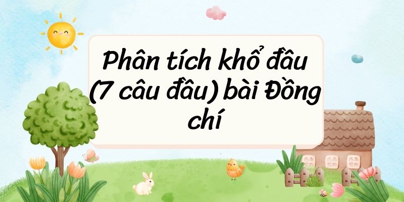 15+ Phân tích khổ đầu (7 câu đầu) bài Đồng chí (điểm cao)