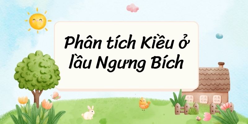 Top 50 Phân tích Kiều ở lầu Ngưng Bích – Nguyễn Du (hay, ngắn gọn)