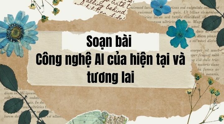 Soạn bài Công nghệ AI của hiện tại và tương lai – Chân trời sáng tạo