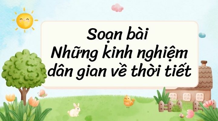 Soạn bài Những kinh nghiệm dân gian về thời tiết – Chân trời sáng tạo