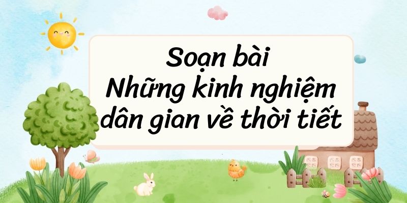 Soạn bài Những kinh nghiệm dân gian về thời tiết – Chân trời sáng tạo