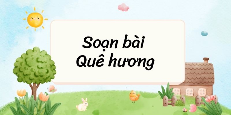 Soạn bài Quê hương (hay nhất, ngắn)