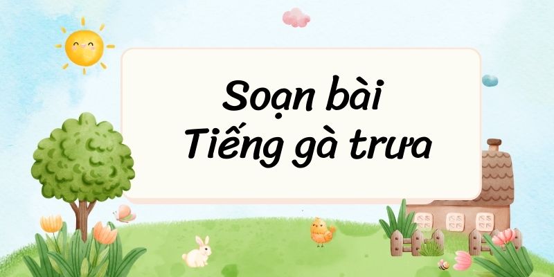 Soạn bài Tiếng gà trưa (trang 49, 50, 51) – Cánh diều