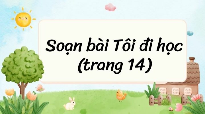 Soạn bài Tôi đi học (trang 14) – Ngắn nhất Chân trời sáng tạo