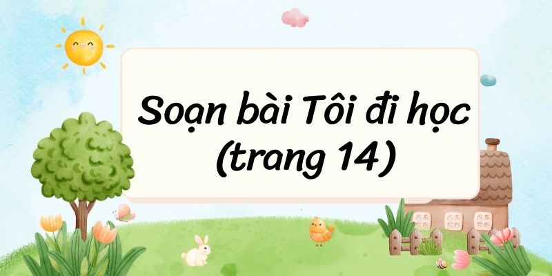 Soạn bài Tôi đi học (trang 14) – Ngắn nhất Chân trời sáng tạo