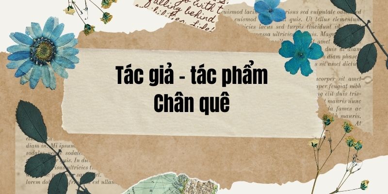 Tác giả – tác phẩm: Chân quê – Ngữ văn lớp 11 Chân trời sáng tạo