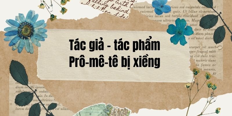 Tác giả – tác phẩm: Prô-mê-tê bị xiềng – Ngữ văn lớp 11 Kết nối tri thức