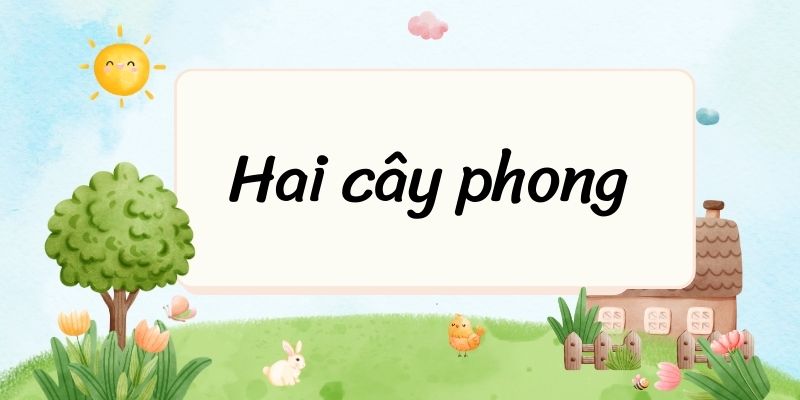 Hai cây phong – Ngữ văn lớp 6 Chân trời sáng tạo