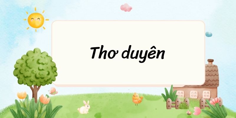 Tác giả – tác phẩm: Thơ duyên – Ngữ văn lớp 10 Chân trời sáng tạo