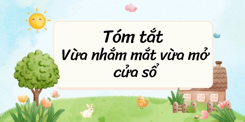 Tóm tắt Vừa nhắm mắt vừa mở cửa sổ – Ngữ văn lớp 6