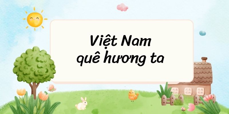 Việt Nam quê hương ta – Ngữ văn lớp 6 Chân trời sáng tạo